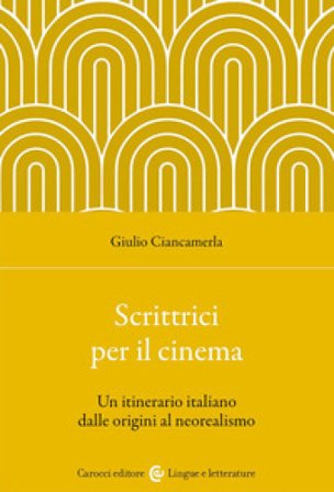 Scrittrici per il cinema. Un itinerario italiano dalle origini al neorealismo Giulio Ciancamerla
