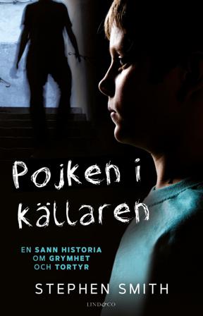 Pojken i källaren : en sann historia om grymhet och tortyr - Bok av Stephen Smith - Inbunden