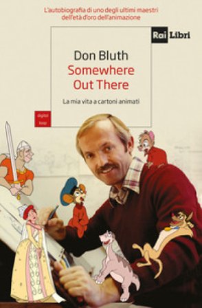 Somewhere out there. La mia vita a cartoni animati Don Bluth