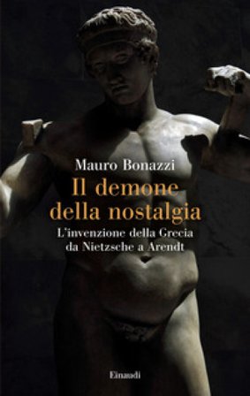 Il demone della nostalgia. L'invenzione della Grecia da Nietzsche a Arendt Mauro Bonazzi