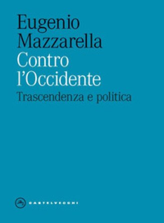 Contro l'Occidente. Trascendenza e politica Eugenio Mazzarella