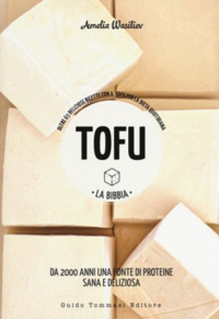 Tofu. La bibbia. Oltre 65 deliziose ricette con il tofu per la dieta quotidiana Amelia Wasiliev