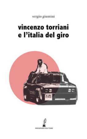 Vincenzo Torriani e l'Italia del Giro Sergio Giuntini