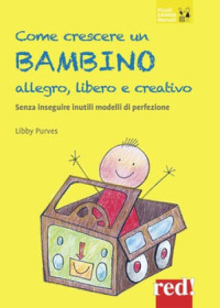 Come crescere un bambino allegro, libero e creativo. Senza seguire inutili modelli di perfezione Libby Purves