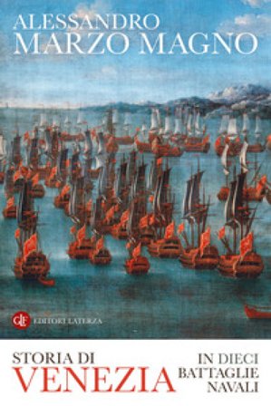 Storia di Venezia in dieci battaglie navali Alessandro Marzo Magno
