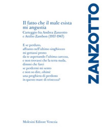 «Il fatto che il male esista mi angustia». Carteggio fra Andrea Zanzotto e Attilio Zambon (1937-1947) Andrea Zanzotto