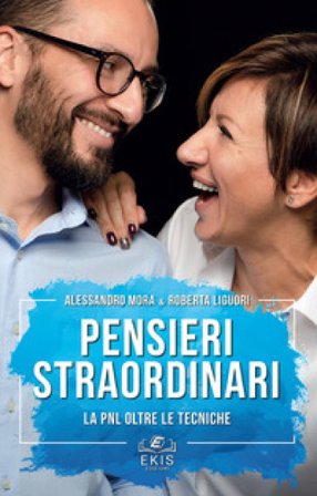 Pensieri straordinari. La PNL oltre le tecniche Alessandro Mora
