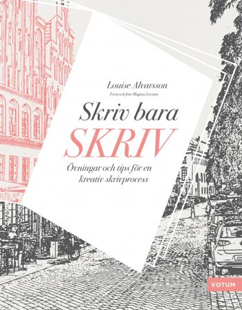 Skriv bara skriv : övningar och tips för en kreativ skrivprocess - Bok av Louise Alvarsson - Inbunden