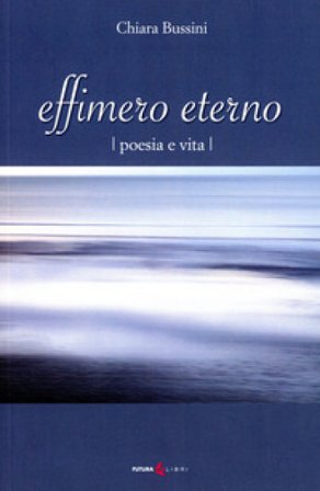 Effimero eterno. Poesia e vita Chiara Bussini