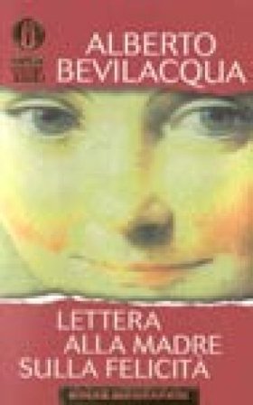 Lettera alla madre sulla felicità Alberto Bevilacqua