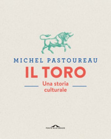 Il toro. Una storia culturale. Ediz. a colori Michel Pastoureau
