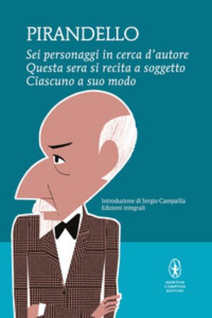 Sei personaggi in cerca d'autore-Questa sera si recita a soggetto -Ciascuno a suo modo. Ediz. integrale Luigi Pirandello