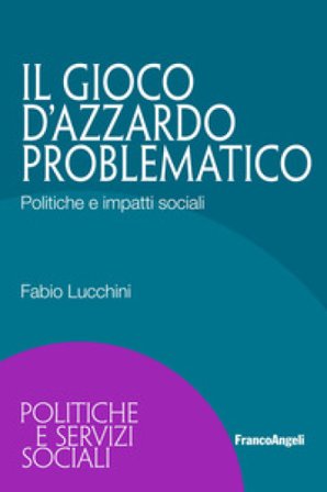 Il gioco d'azzardo problematico. Politiche e impatti sociali Fabio Lucchini