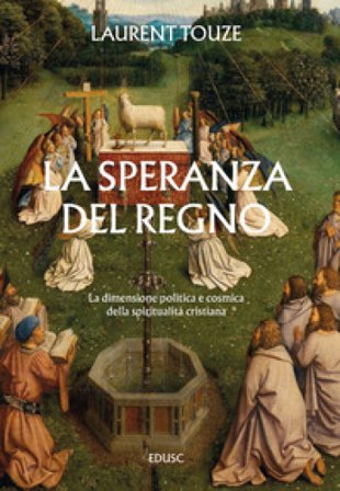 La speranza del Regno. La dimensione politica e cosmica della spiritualità cristiana Laurent Touze