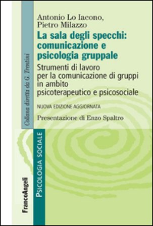 La sala degli specchi: comunicazione e psicologia gruppale. Strumenti di lavoro per la comunicazione di gruppi in ambito psicoterapeutico e 