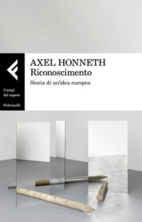 Riconoscimento. Storia di un'idea europea Axel Honneth
