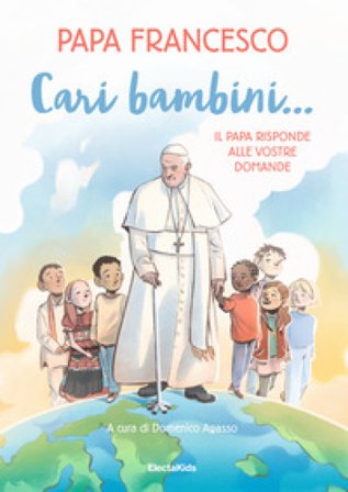 Cari bambini... Il papa risponde alle vostre domande Papa Francesco (Jorge Mario Bergoglio)
