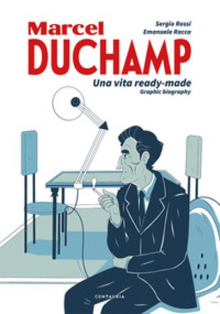 Duchamp. Una vita ready-made. Graphic biography Sergio Rossi
