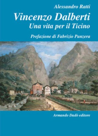 Vincenzo Dalberti (1763-1849). Una vita per il Ticino Alessandro Ratti