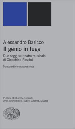 Il genio in fuga. Due saggi sul teatro musicale di Gioachino Rossini Alessandro Baricco