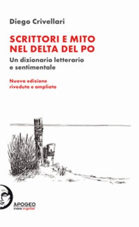 Scrittori e mito nel delta del Po. Un dizionario letterario e sentimentale Diego Crivellari
