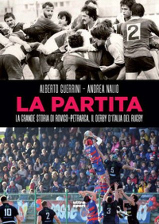 La partita. La grande storia di Rovigo-Petrarca, il derby d'Italia del rugby Alberto Guerrini