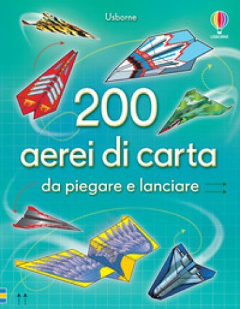 200 aerei di carta da piegare e lanciare. Ediz. illustrata Sam Baer