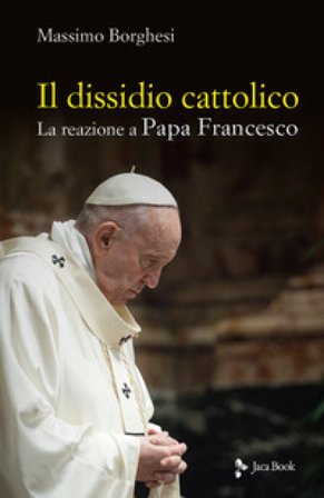 Il dissidio cattolico. La reazione a Papa Francesco Massimo Borghesi