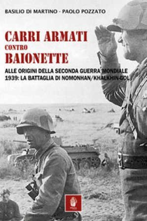Carri armati contro baionette. Alle origini della Seconda Guerra Mondiale. 1939: la battaglia di Nomonhan/Khalkhin-Gol Basilio Di Martino