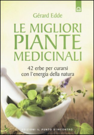Le migliori piante medicinali. 42 erbe per curarsi con l'energia della natura Gerard Edde