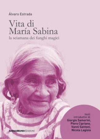 Vita di María Sabina. La sciamana dei funghi magici Álvaro Estrada