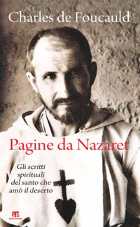 Pagine da Nazaret. Gli scritti spirituali del santo che amò il deserto. Nuova ediz. Charles De Foucauld