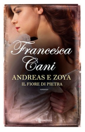 Andreas e Zoya. Il fiore di pietra Francesca Cani