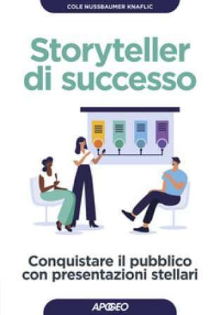 Storyteller di successo. Conquistare il pubblico con presentazioni stellari Cole Nussbaumer-Knaflic