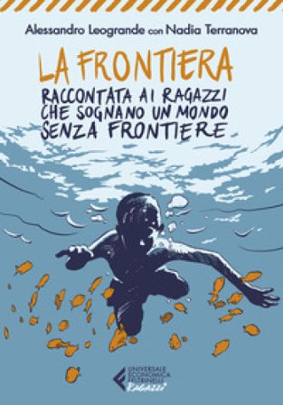 La frontiera. Raccontata ai ragazzi che sognano un mondo senza frontiere Alessandro Leogrande
