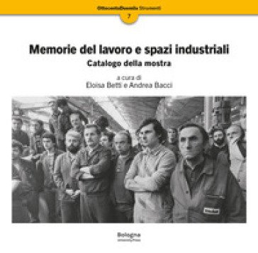 Memorie del lavoro e spazi industriali. Catalogo della mostra