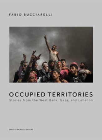 Occupied territories. Stories from the West Bank, Gaza and Lebanon. Ediz. italiana e inglese Fabio Bucciarelli
