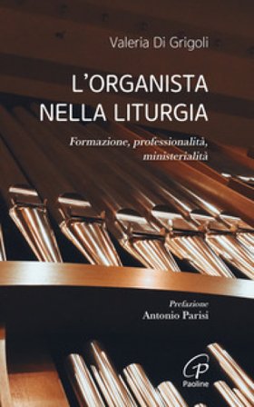 L'organista nella liturgia. Formazione, professionalità, ministerialità Valeria Di Grigoli