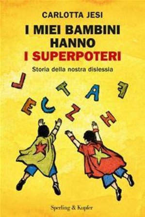 I miei bambini hanno i superpoteri. Storia della nostra dislessia Carlotta Jesi