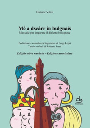 Mé a dscarr in bulgnais. Manuale di dialetto bolognese Daniele Vitali