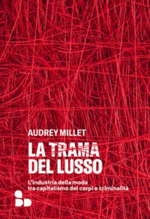 La trama del lusso. L'industria della moda tra capitalismo dei corpi e criminalità Audrey MILLET