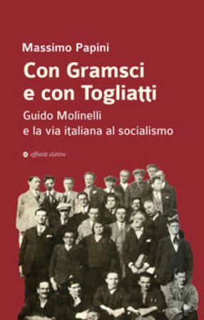 Con Gramsci e con Togliatti. Guido Molinelli e la via italiana al socialismo Massimo Papini