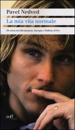 La mia vita normale. Di corsa tra rivoluzione, Europa e Pallone d'oro Pavel Nedved