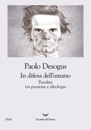In difesa dell'umano. Pasolini tra passione e ideologia Paolo Desogus