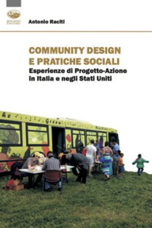 Community design e pratiche sociali. Esperienze di progetto-azione in Italia e negli Stati Uniti Antonio Raciti