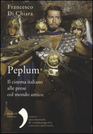 Peplum. Il cinema italiano alle prese col mondo antico Francesco Di Chiara