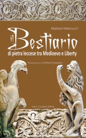 Il bestiario di pietra leccese tra Medioevo e liberty. Ediz. illustrata Marosa Marcucci
