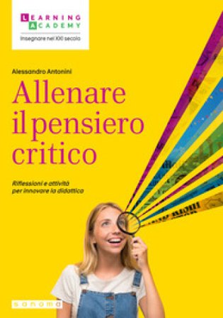Allenare il pensiero critico. Riflessioni e attività per innovare la didattica Alessandro Antonini
