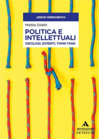 Politica e intellettuali. Ideologi, esperti, think tank Mattia Diletti