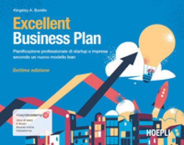Excellent Business Plan. Pianificazione professionale di startup e imprese secondo un nuovo modello lean. Con ebook. Con risorse online Kingsley 